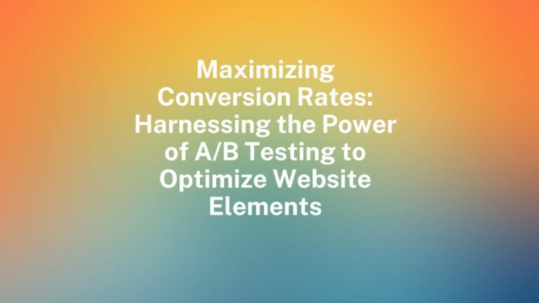 maximizing conversion rates: harnessing the power of a/b testing to optimize website elements