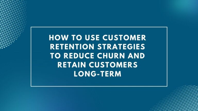 how to use customer retention strategies to reduce churn and retain customers long-term