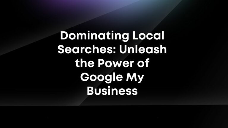 dominating local searches: unleash the power of google my business