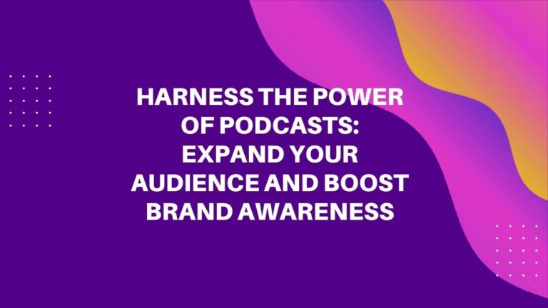 harness the power of podcasts: expand your audience and boost brand awareness