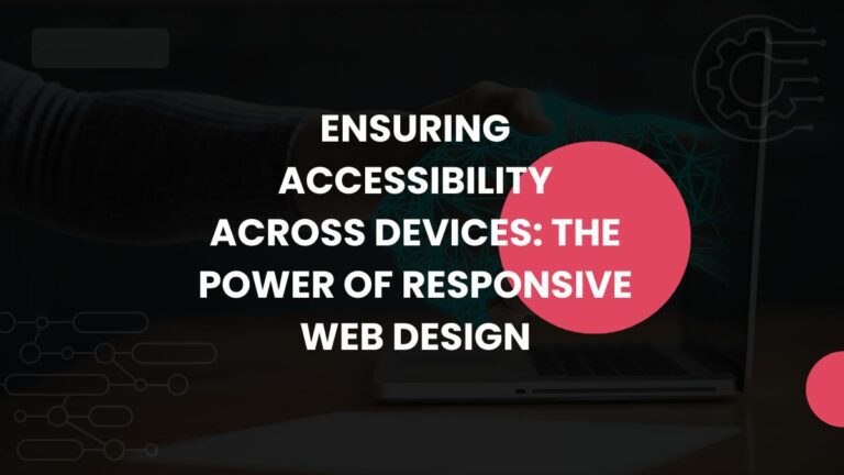 ensuring accessibility across devices: the power of responsive web design