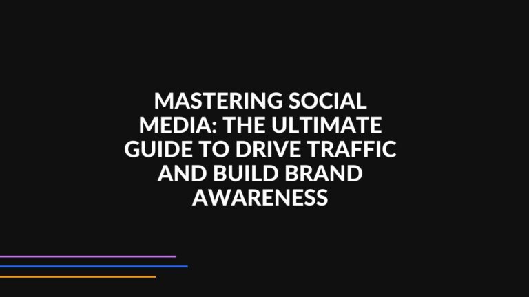 mastering social media: the ultimate guide to drive traffic and build brand awareness